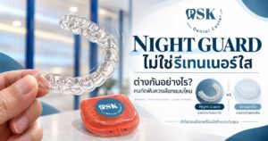 Night Guard เฝือกสบฟันเปรียบเทียบกับรีเทนเนอร์ใส โดยคลินิกทันตกรรมพีเอสเค PSK Dental Center สะพานควาย กรุงเทพฯ